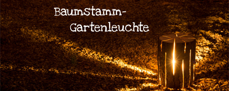 Baumstamm-Gartenleuchte selber machen